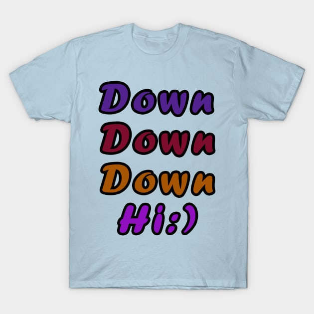 down down down hi T-Shirt by Rasheba